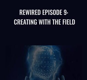 Rewired Episode 9: Creating With The Field – Joe Dispenza