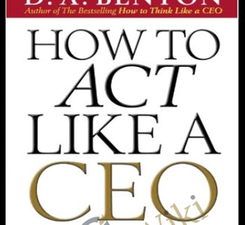 How To Act Like A CEO (10 Rules For Getting To The Top And Staying There) – D. A. Benthon
