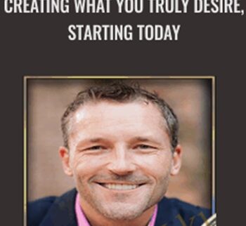 Creating What You TRULY Desire, Starting Today - Dain Heer