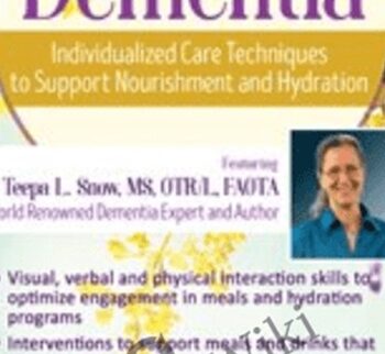 Dementia: Individualized Care Techniques to Support Nourishment and Hydration - Teepa L. Snow