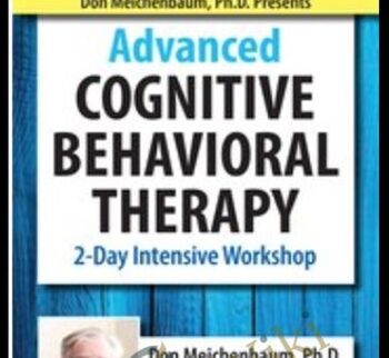 Don Meichenbaum, Ph.D. Presents: Advanced Cognitive Behavioral Therapy: 2 Day Intensive Workshop