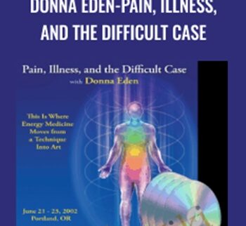 Pain, Illness, and the Difficult Case - Donna Eden