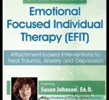 Dr. Sue Johnson’s Emotionally Focused Individual Therapy (EFIT): Attachment-based Interventions to Treat Trauma, Anxiety and Depression