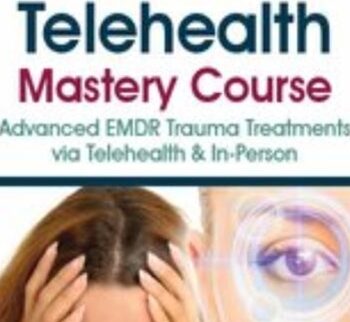EMDR and Telehealth Mastery Course: Advanced EMDR Trauma Treatments via Telehealth & In-Person - Jennifer Sweeton & Others