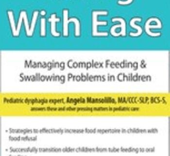 Eating with Ease: Managing Complex Feeding & Swallowing Problems in Children - Angela Mansolillo