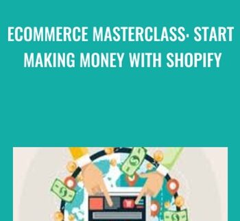 Ecommerce MasterClass: Start Making Money With Shopify
