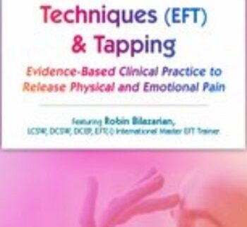 Emotional Techniques (EFT) & Tapping: Evidence-Based Clinical Practice to Release Physical and Emotional Pain - Robin Bilazarian