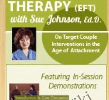 Emotionally Focused Therapy with Dr. Sue Johnson: On Target Couple Interventions in the Age of Attachment - Dr. Sue Johnson