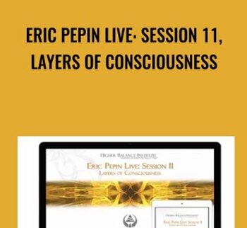 Eric Pepin Live: Session 11, Layers of Consciousness - Higher Balance Institute