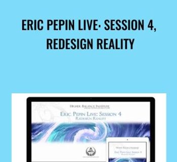 Eric Pepin Live: Session 4, Redesign Reality - Higher Balance Institute