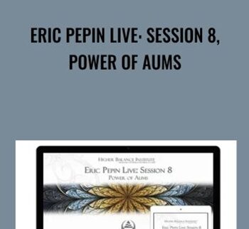 Eric Pepin Live: Session 8, Power of Aums - Higher Balance Institute
