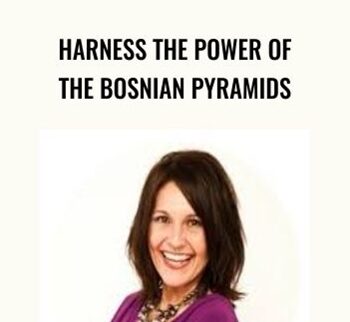 Harness the Power of the Bosnian Pyramids - Esther Bartkiw