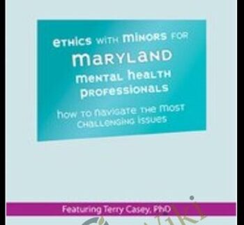 Ethics with Minors for Maryland Mental Health Professionals: How to Navigate the Most Challenging Issues - Terry Casey