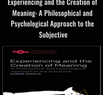 Experiencing and the Creation of Meaning: A Philosophical and Psychological Approach to the Subjective (Studies in Phenomenology and Existential Philosophy) - Eugene Gendlin