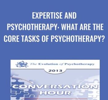 Expertise and Psychotherapy: What are the Core Tasks of Psychotherapy? – Donald Meichenbaum