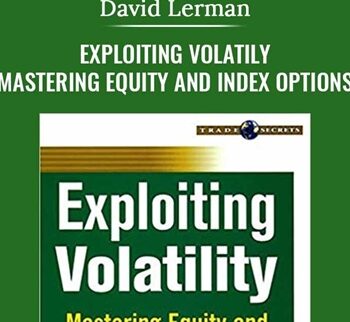Exploiting Volatily. Mastering Equity and Index Options - David Lerman