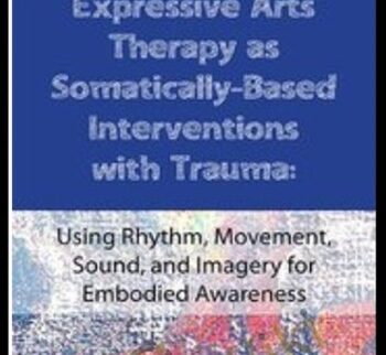 Expressive Arts Therapy as Somatically-Based Interventions with Trauma: Using Rhythm, Movement, Sound, and Imagery for Embodied Awareness - Cathy A. Malchiodi