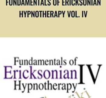Fundamentals of Ericksonian Hypnotherapy Vol. IV