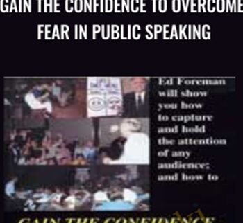 Gain The Confidence To Overcome Fear In Public Speaking - Ed Foreman