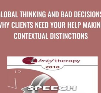Global Thinking and Bad Decisions: Why Clients Need Your Help Making Contextual Distinctions - Michael Yapko