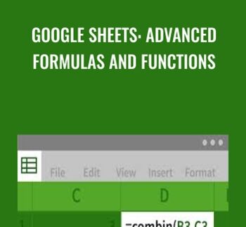 Google Sheets: Advanced Formulas and Functions - Curt Frye