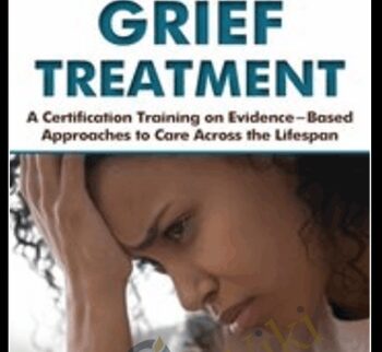 Grief Treatment: A Certification Training on Evidence-Based Approaches to Care Across the Lifespan - Alissa Drescher & Christina Zampitella