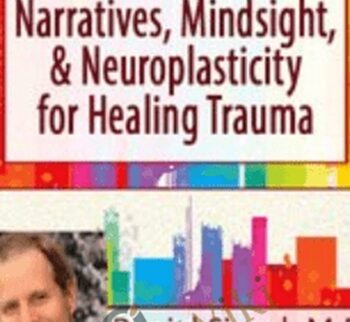 Harnessing Client Narratives, Mindsight, and Neuroplasticity for Healing Trauma with Dr. Daniel Siegel - Daniel J. Siegel