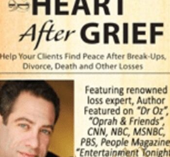 Heal Your Heart After Grief: Help Your Clients Find Peace After Break-Ups, Divorce, Death and Other Losses - David Kessler