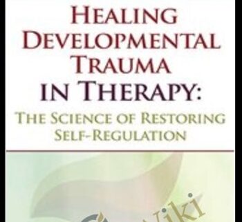 Healing Developmental Trauma in Therapy: The Science of Restoring Self-Regulation - Jon Caldwell