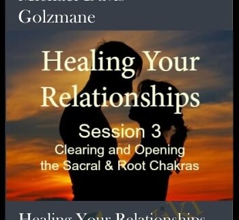 Healing Your Relationships, Session 3: Clearing & Opening the Sacral and Root Chakras