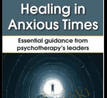 Healing in Anxious Times: Essential Guidance from Psychotherapy’s Leaders - Bessel van der Kolk & Others