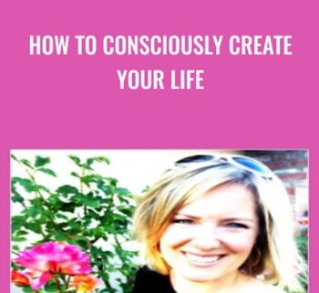 How To Consciously Create Your Life