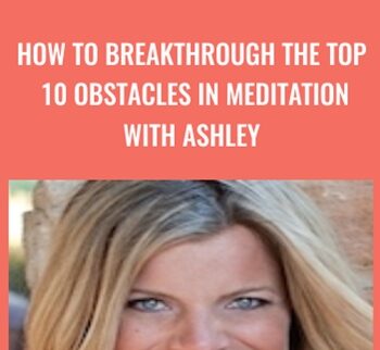 How to Breakthrough the Top 10 Obstacles in Meditation with Ashley
