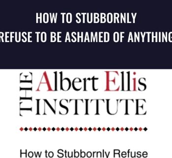 How to Stubbornly Refuse to Be Ashamed of Anything - Albert Ellis