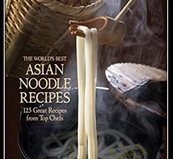 The World's Best Asian Noodle Recipes: 125 Great Recipes from Top Chefs - Ian Kittichai