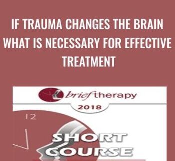 If Trauma Changes the Brain What is Necessary for Effective Treatment - Bessel van der Kolk