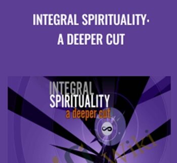Integral Spirituality: A Deeper Cut - Ken Wilber