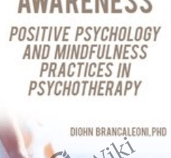 Integrated Awareness: Positive Psychology and Mindfulness Practices in Psychotherapy - Diohn Brancaleoni