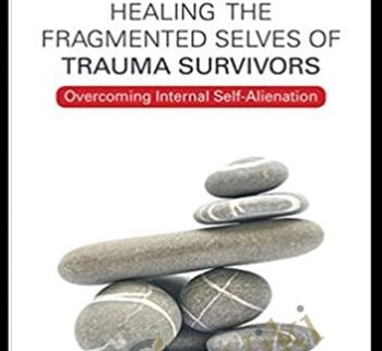 Healing the Fragmented Selves of Trauma Survivors: Overcoming Internal Self-Alienation - Janina Fisher