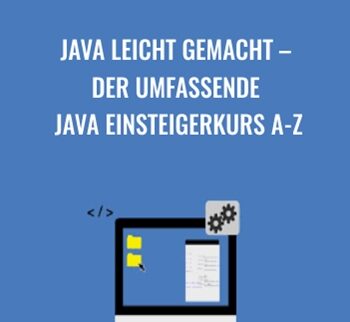Java leicht gemacht – Der umfassende Java Einsteigerkurs A-Z
