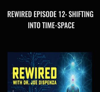 Rewired Episode 12: Shifting into Time-Space - Joe Dispenza