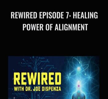 Rewired Episode 7: Healing Power of Alignment - Joe Dispenza
