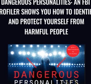 Dangerous Personalities: An FBI Profiler Shows You How To Identify And Protect Yourself From Harmful People – Joe Navarro, Toni Sciarra Poynter