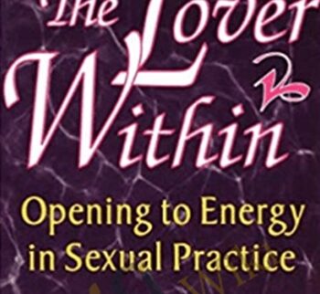 The Lover Within - Opening to Energy in Sexual Practice 2ed (1999) - Julie Henderson