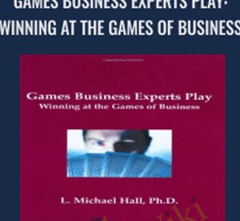 Games Business Experts Play: Winning at the Games of Business - L. Michael Hall