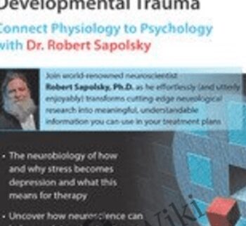 Learn from the Masters: The Neuroscience of Stress, Depression and Developmental Trauma: Connect Physiology to Psychology with Dr. Robert Sapolsky - Robert Sapolsky