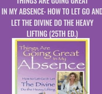 Things Are Going Great in My Absence: How to Let Go and Let the Divine Do the Heavy Lifting (25th ed.) - Lola Jones