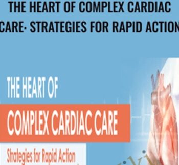 The Heart of Complex Cardiac Care: Strategies for Rapid Action - Marcia Gamaly, Robin Gilbert