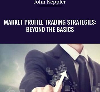 Market Profile Trading Strategies: Beyond the Basics - John Keppler