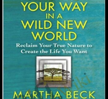 Finding Your Way in a Wild New World - Martha Beck